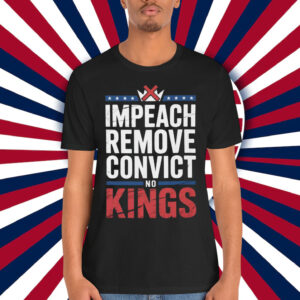 Impeach Remove Convict No Kings T-Shirt