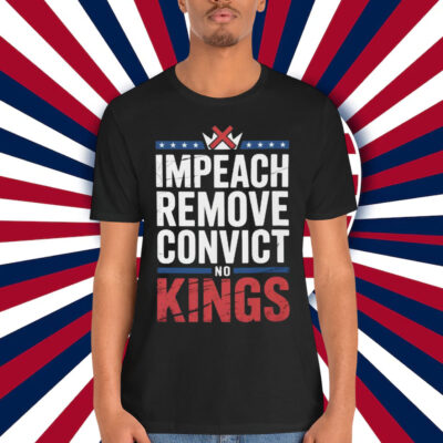 Impeach Remove Convict No Kings T-Shirt