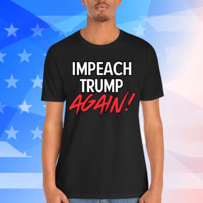 Impeach Trump Again T-Shirt