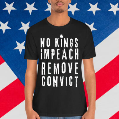 No Kings Impeach Remove Convict Anti Political T-Shirt