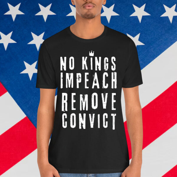 No Kings Impeach Remove Convict Anti Political T-Shirt