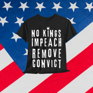 No Kings Impeach Remove Convict Anti Political T-Shirt