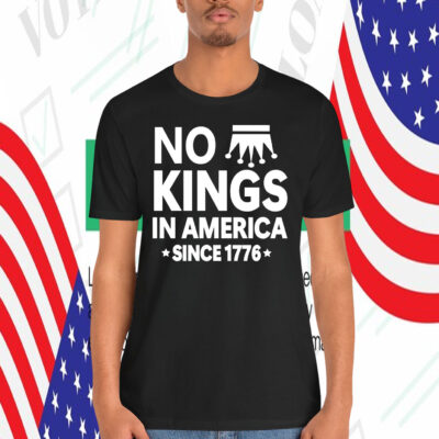 No Kings In America Since 1776 Shirts