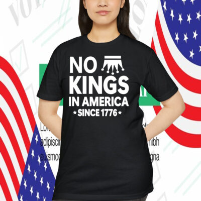 No Kings In America Since 1776 Shirts