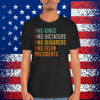 No Kings No Dicators No Oligarchs No Felon Presidents Shirt