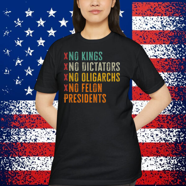 No Kings No Dicators No Oligarchs No Felon Presidents Shirt