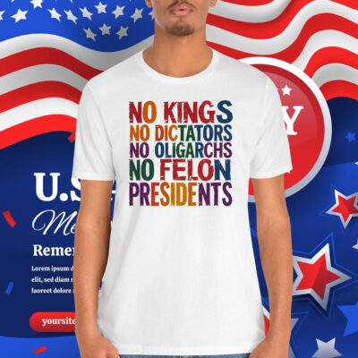No Kings No Dictators No Oligarchs No Felon Presidents Shirt