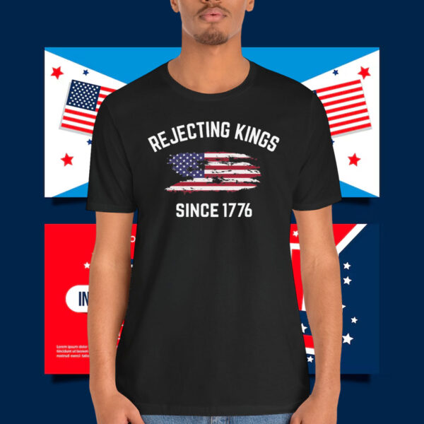 Rejecting Kings Since 1776 Shirts