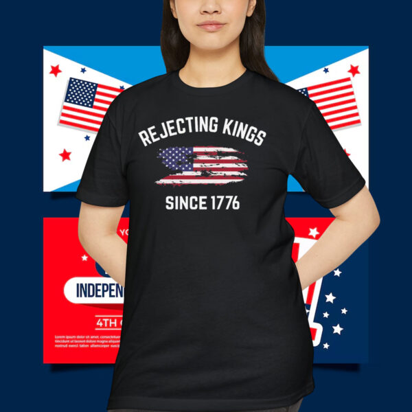 Rejecting Kings Since 1776 Shirts