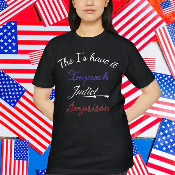 The I's have it Impeach Indict Imprison T-Shirt