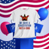 We Have A Constitution Not A King Shirt