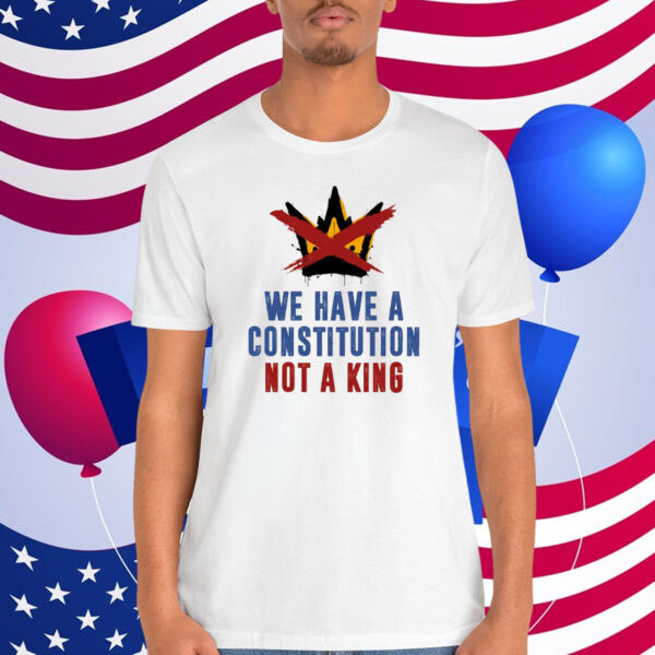 We Have A Constitution Not A King Shirt