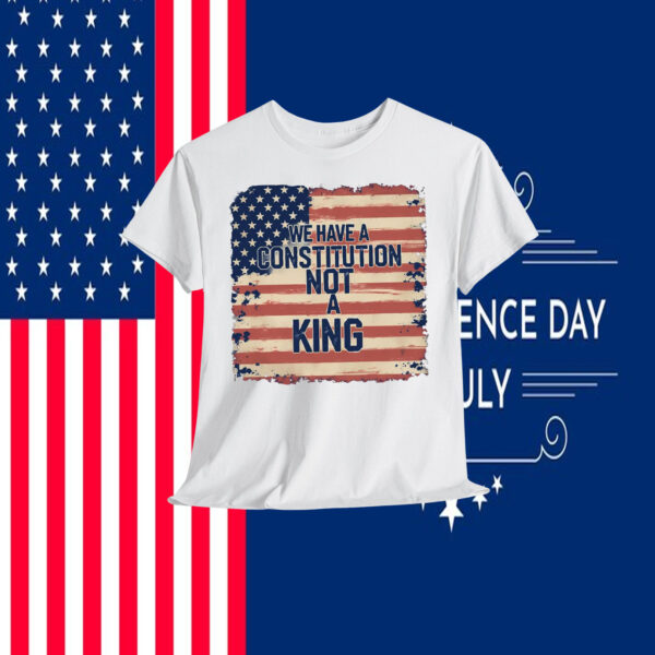 We Have a Constitution Not A King Shirts