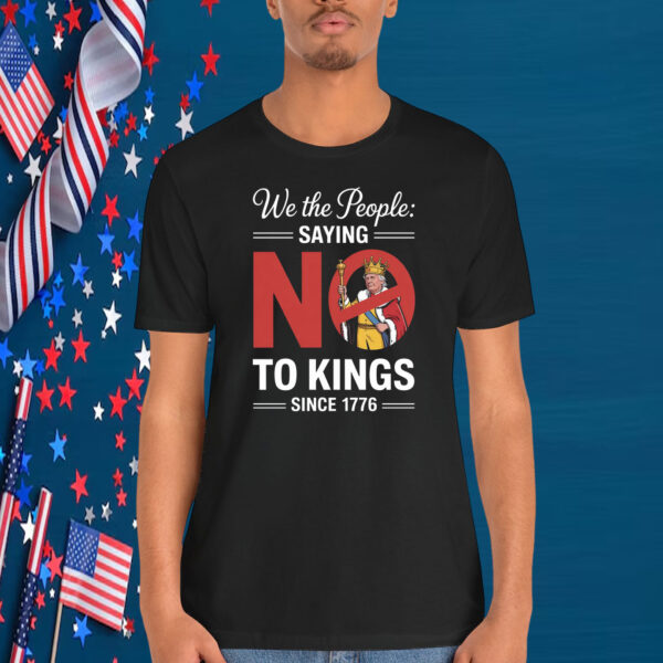 We The People: Saying No To Kings Since 1776 Shirt