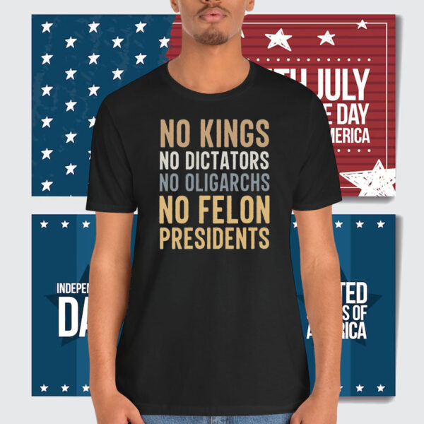o Kings No Dictators No Oligarchs No Felon Presidents Shirt